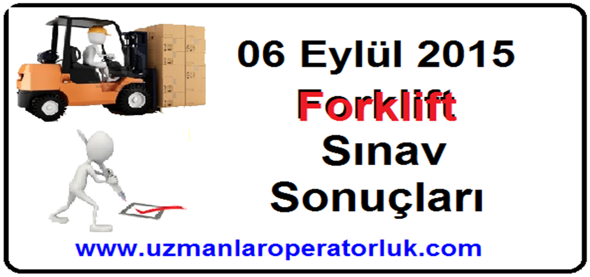 06 Eylül 2015 Forklift Operatörlük Belgesi Sınav Sonuçları