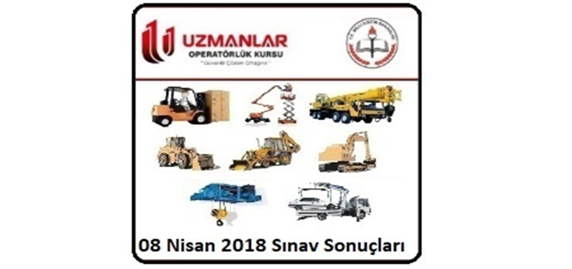 08 Nisan 2018 İş Makinası, Forklift, Tavan Vinci, Kule Vinç, Personel Yükseltici, Ekskavatör, Loder  Operatörlük Belgesi Operatörlük Sınav Sonuçları