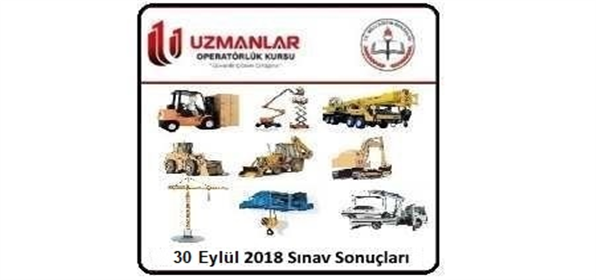 30 Eylül 2018 İş Makinası, Forklift, Tavan Vinci, Mobil Vinç, Personel Yükseltici, Operatörlük Belgesi Operatörlük Sınav Sonuçları